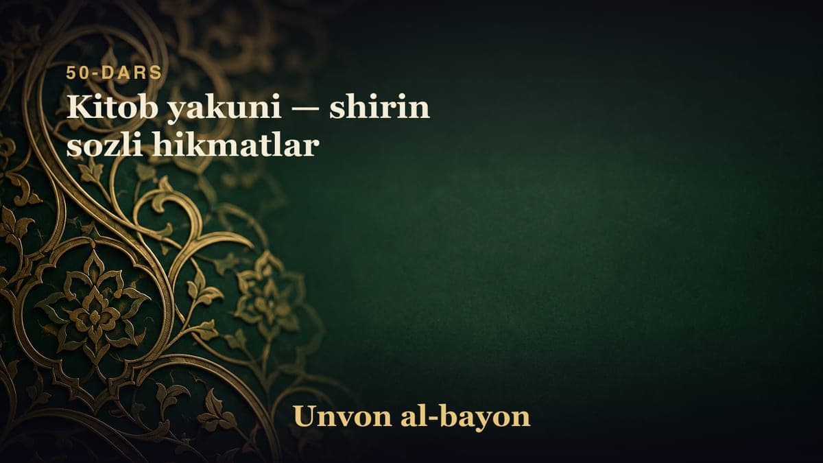 50-dars: Kitob yakuni — shirin sozli hikmatlar