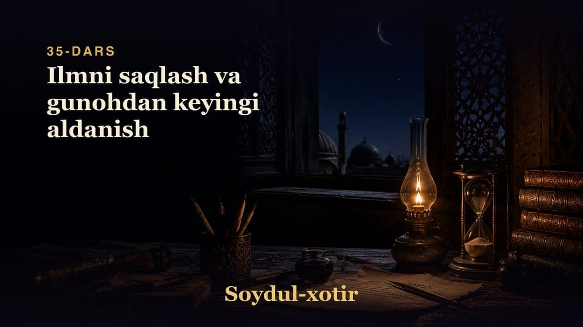 Soydul-xotir 35-dars | Ilmni saqlash va gunohdan keyingi aldanish