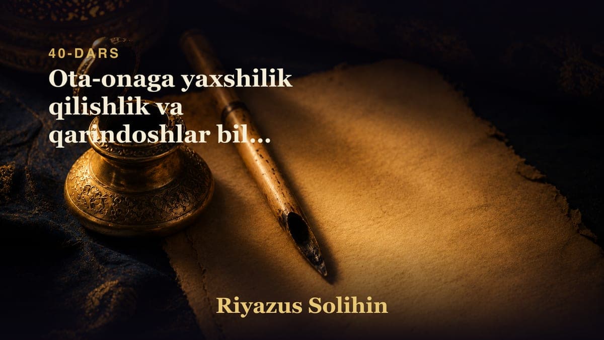 40 Ota-onaga yaxshilik qilishlik va qarindoshlar bilan bog'lanishlik 1-dars