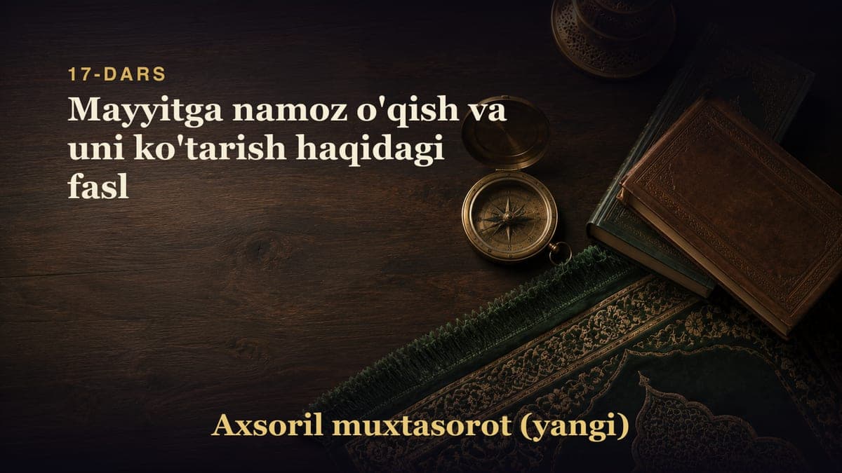 17-dars: Mayyitga namoz o'qish va uni ko'tarish haqidagi fasl