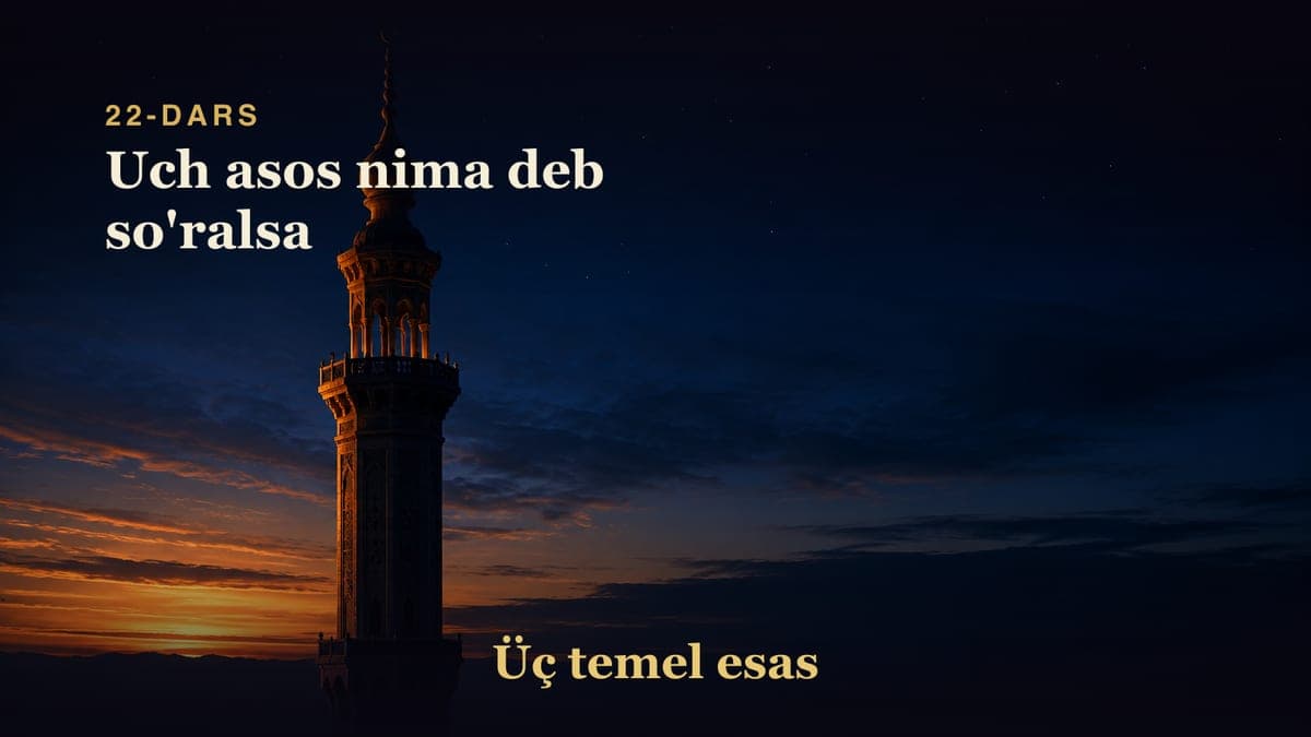 22 Uch asos nima deb so'ralsa