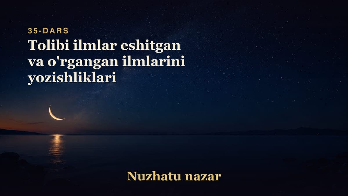 35 Tolibi ilmlar eshitgan va o'rgangan ilmlarini yozishliklari