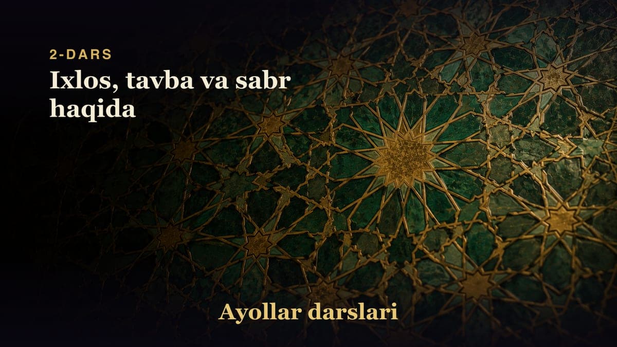 2-dars: Ixlos, tavba va sabr haqida