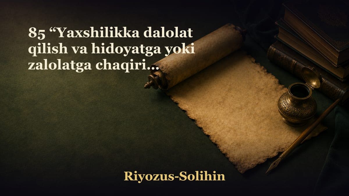85 “Yaxshilikka dalolat qilish va hidoyatga yoki zalolatga chaqirish haqida” 1-qism