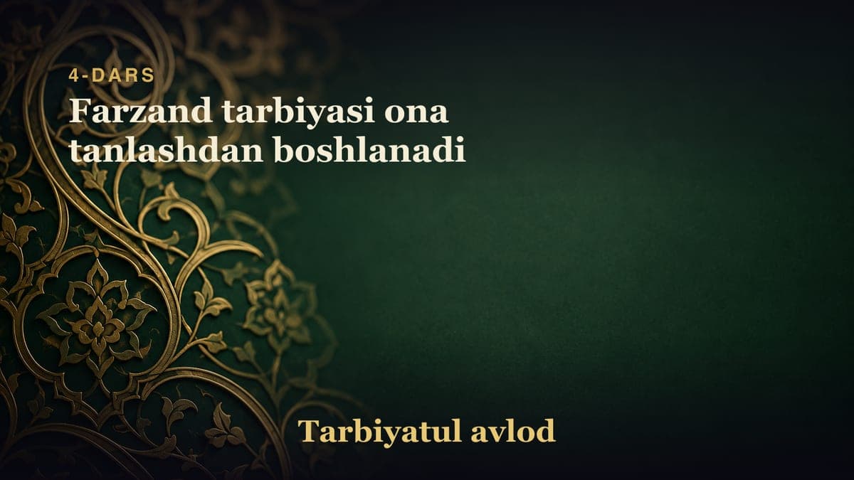 4-dars: Farzand tarbiyasi ona tanlashdan boshlanadi
