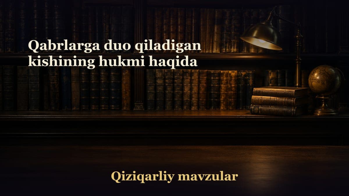 Qabrlarga duo qiladigan kishining hukmi haqida
