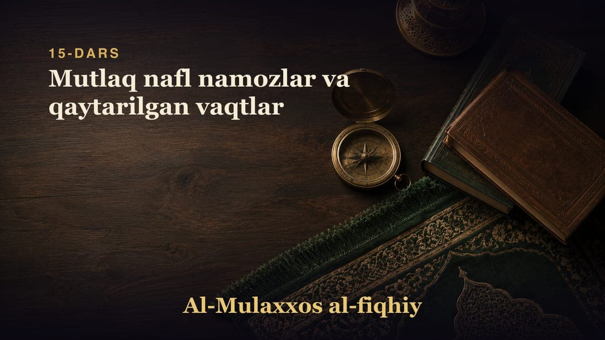 15-dars: Mutlaq nafl namozlar va qaytarilgan vaqtlar
