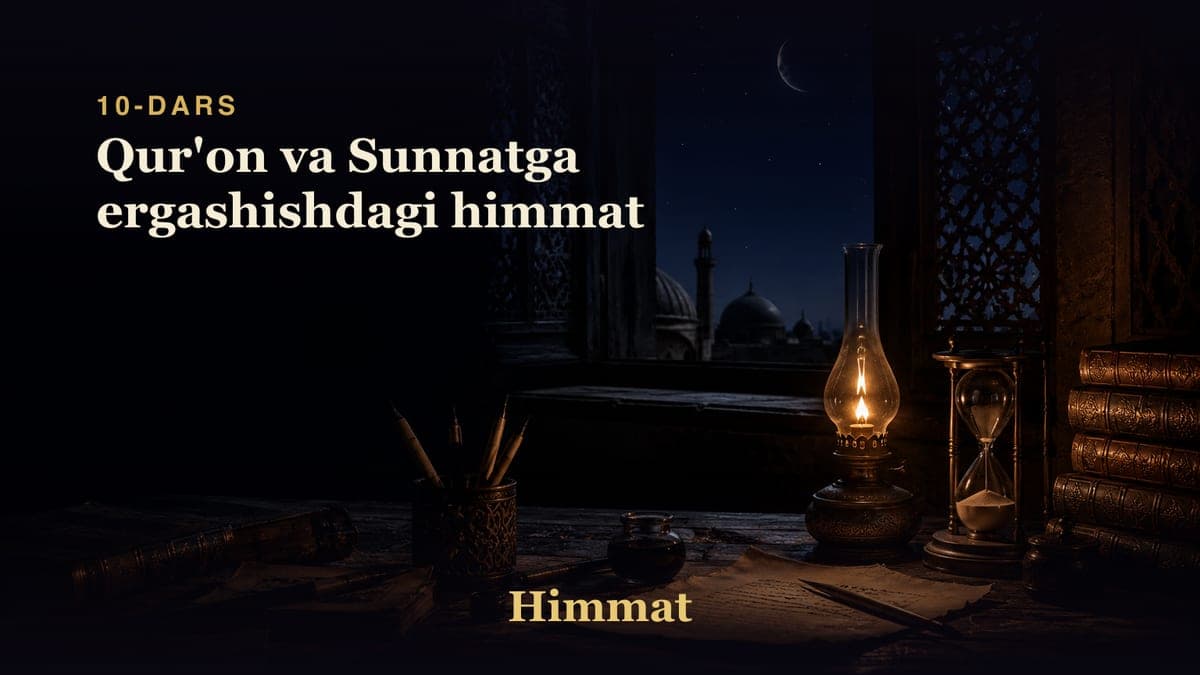 Himmat 10-dars | Qur'on va Sunnatga ergashishdagi himmat