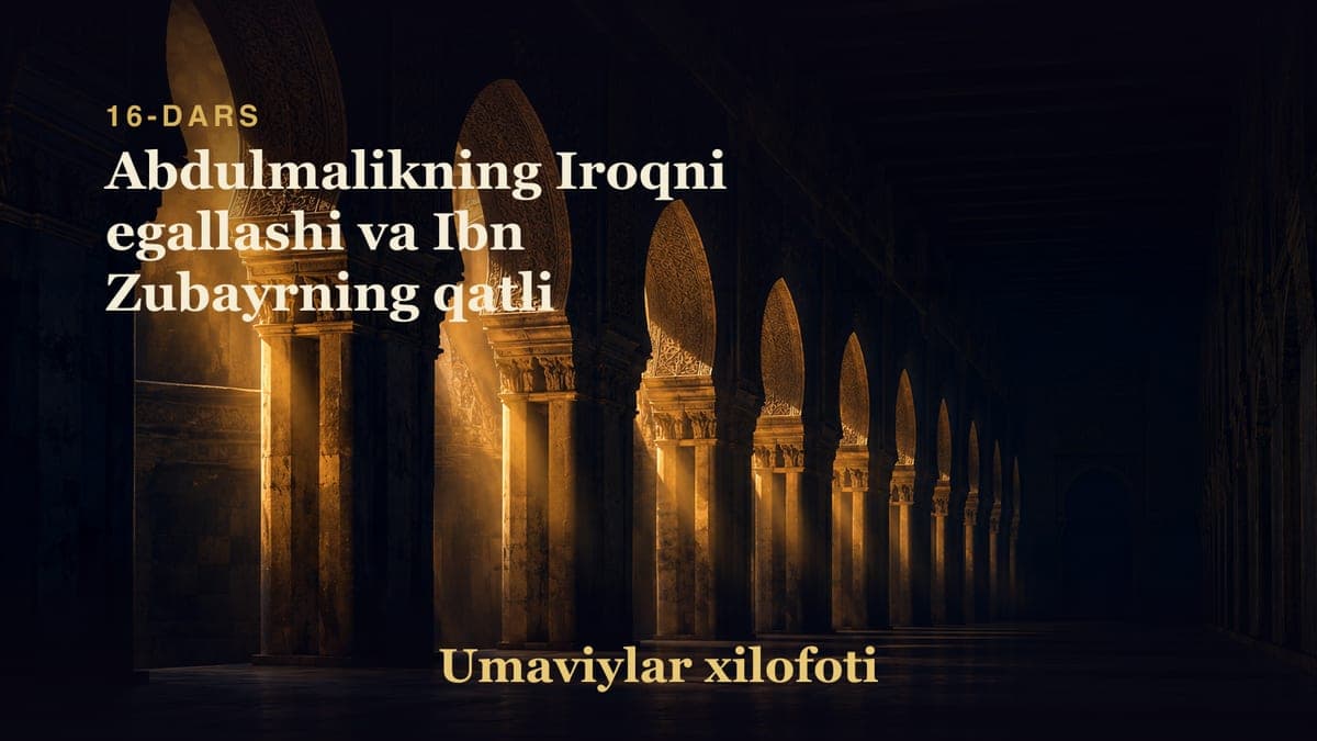 Umaviylar xilofoti 16-dars | Abdulmalikning Iroqni egallashi va Ibn Zubayrning qatli
