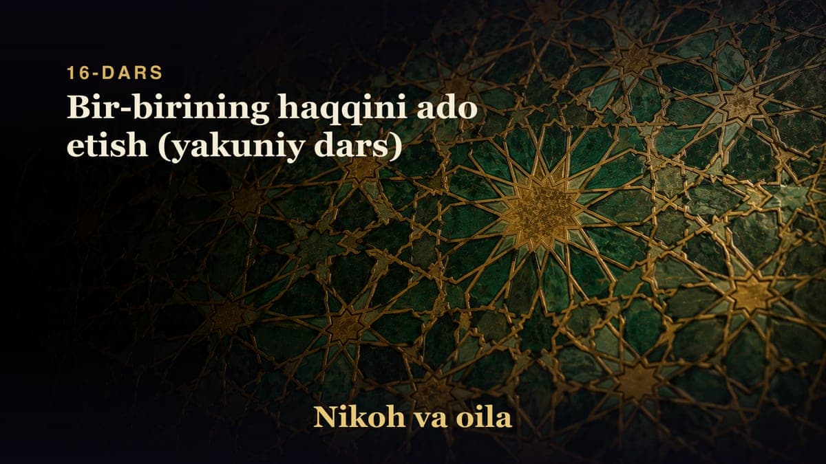 16-dars: Bir-birining haqqini ado etish (yakuniy dars)