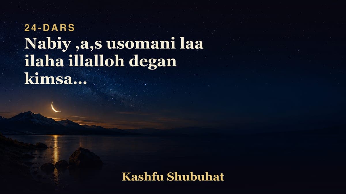 24 Nabiy ,a,s usomani laa ilaha illalloh degan kimsani o'ltirganligini hujjat qilgan kimsani shubhasini radd qilish