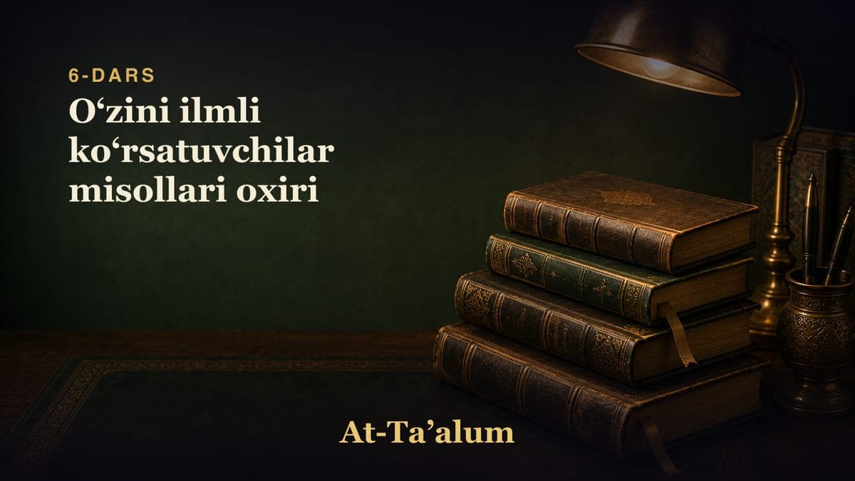 6-dars: Oʻzini ilmli koʻrsatuvchilar misollari oxiri