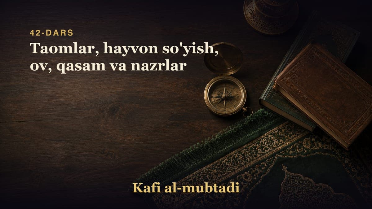 42-dars: Taomlar, hayvon so'yish, ov, qasam va nazrlar