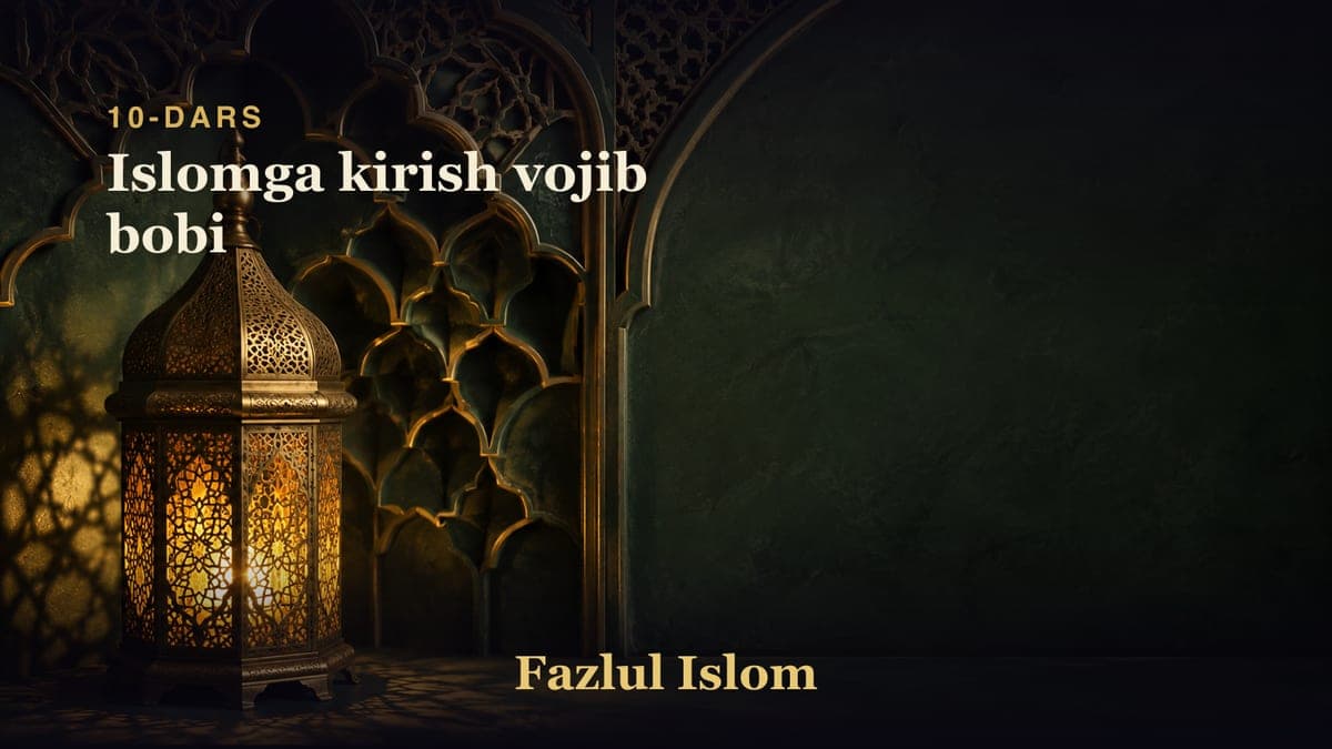 10-dars: Islomga kirish vojib bobi