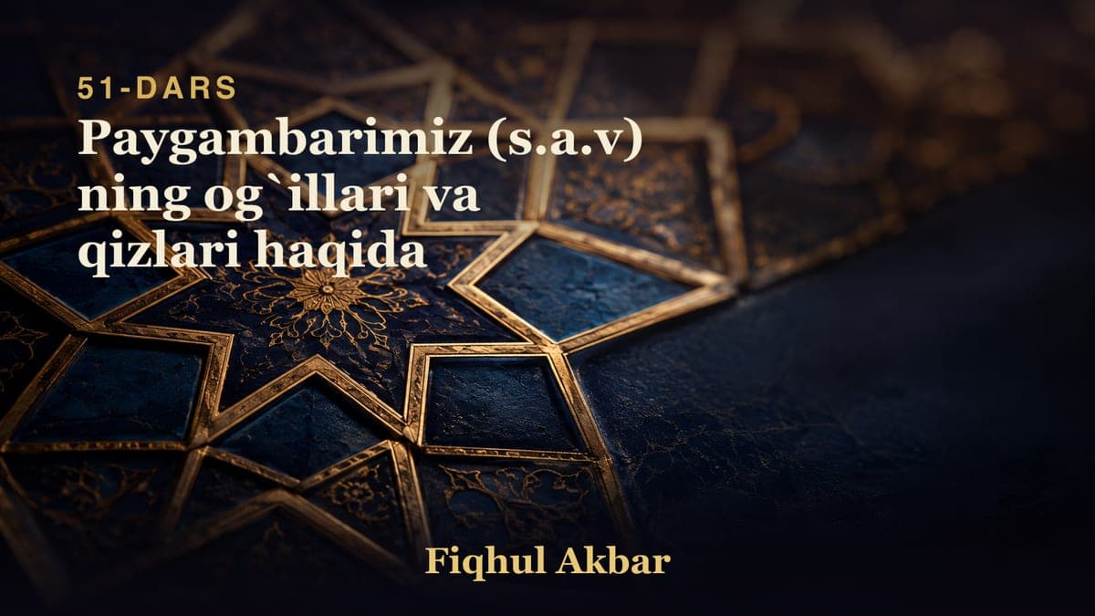 51 Paygambarimiz (s.a.v) ning og`illari va qizlari haqida