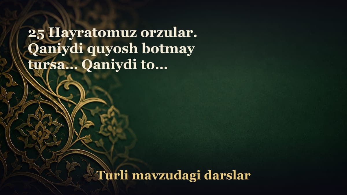 25 Hayratomuz orzular. Qaniydi quyosh botmay tursa… Qaniydi tong otmasa