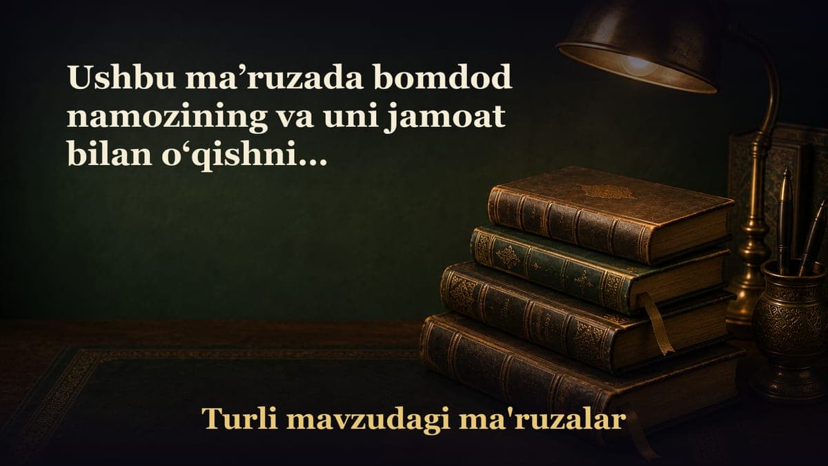 Ushbu ma’ruzada bomdod namozining va uni jamoat bilan o‘qishning fazilatlari hamda bomdodga uxlashni odat qilishning…