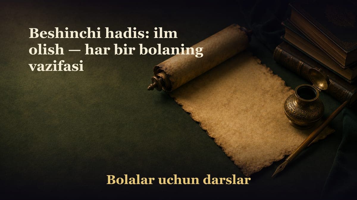 Beshinchi hadis: ilm olish — har bir bolaning vazifasi