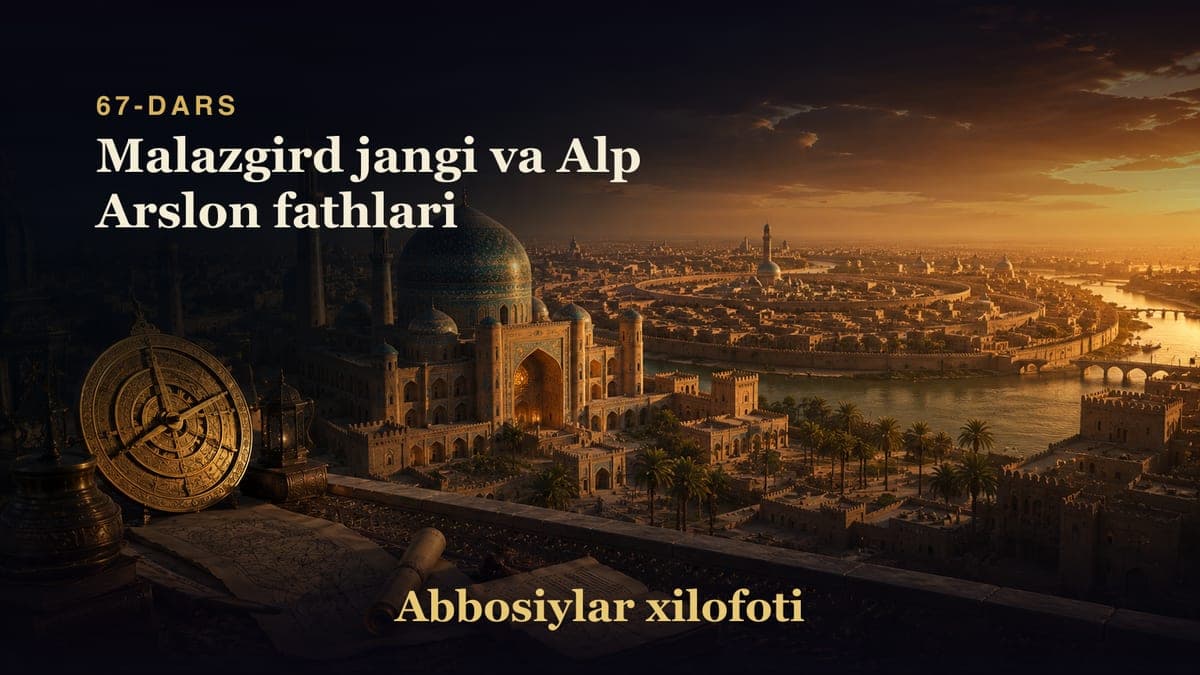 Abbosiylar xilofoti 67-dars | Malazgird jangi va Alp Arslon fathlari