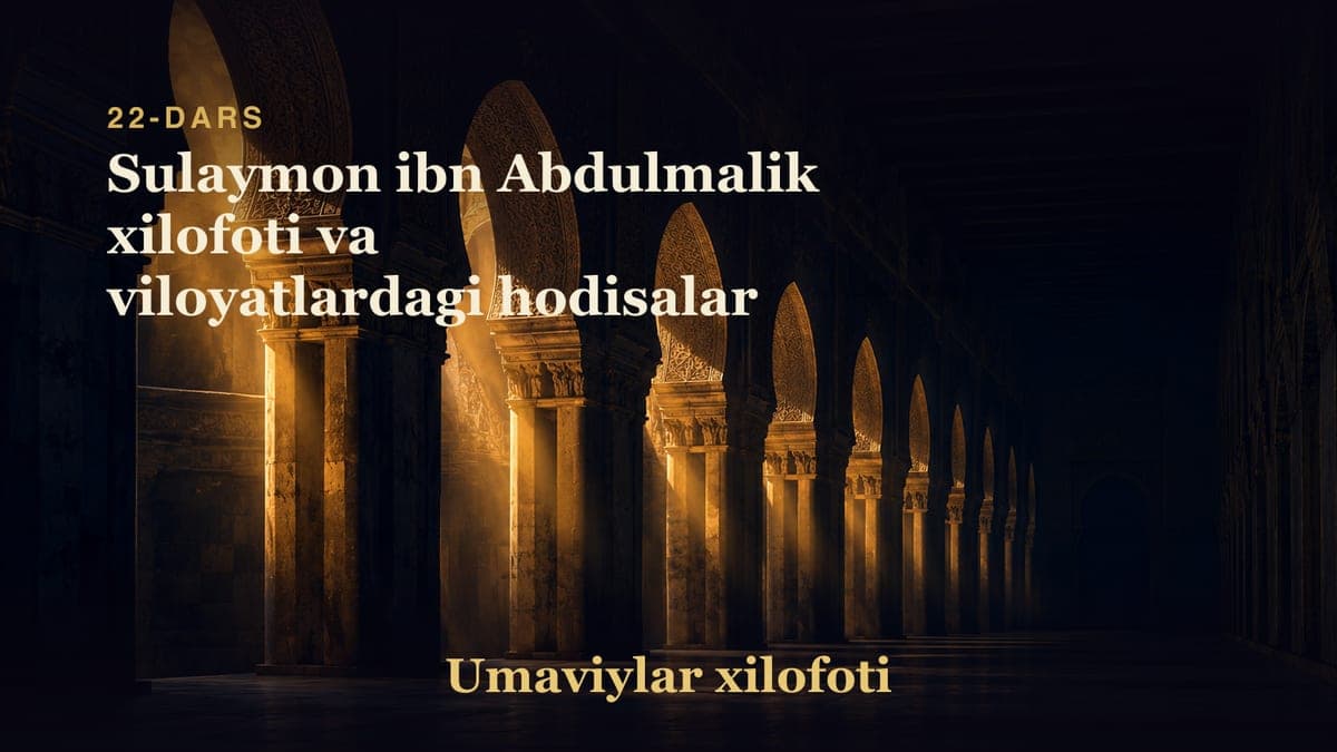 Umaviylar xilofoti 22-dars | Sulaymon ibn Abdulmalik xilofoti va viloyatlardagi hodisalar