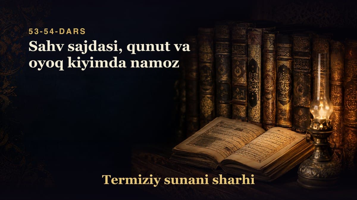 Termiziy sunani sharhi 53-54-dars | Sahv sajdasi, qunut va oyoq kiyimda namoz