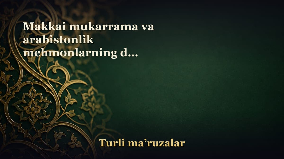 Makkai mukarrama va arabistonlik mehmonlarning dil so'zlari