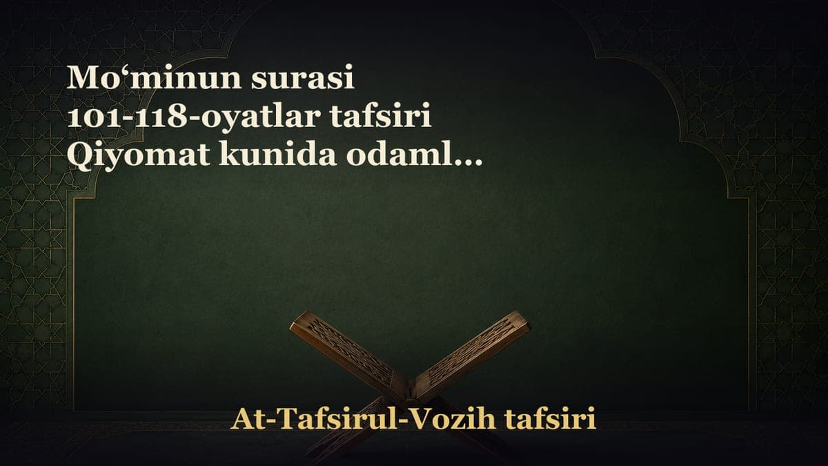 Mo‘minun surasi 101-118-oyatlar tafsiri Qiyomat kunida odamlar ikkiga bo‘linadi: zafar topuvchilar va ziyonkorlar.…