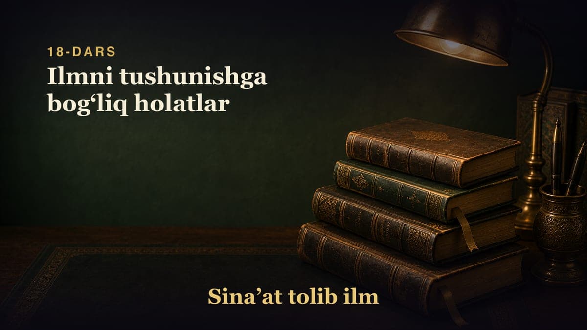 18-dars: Ilmni tushunishga bogʻliq holatlar