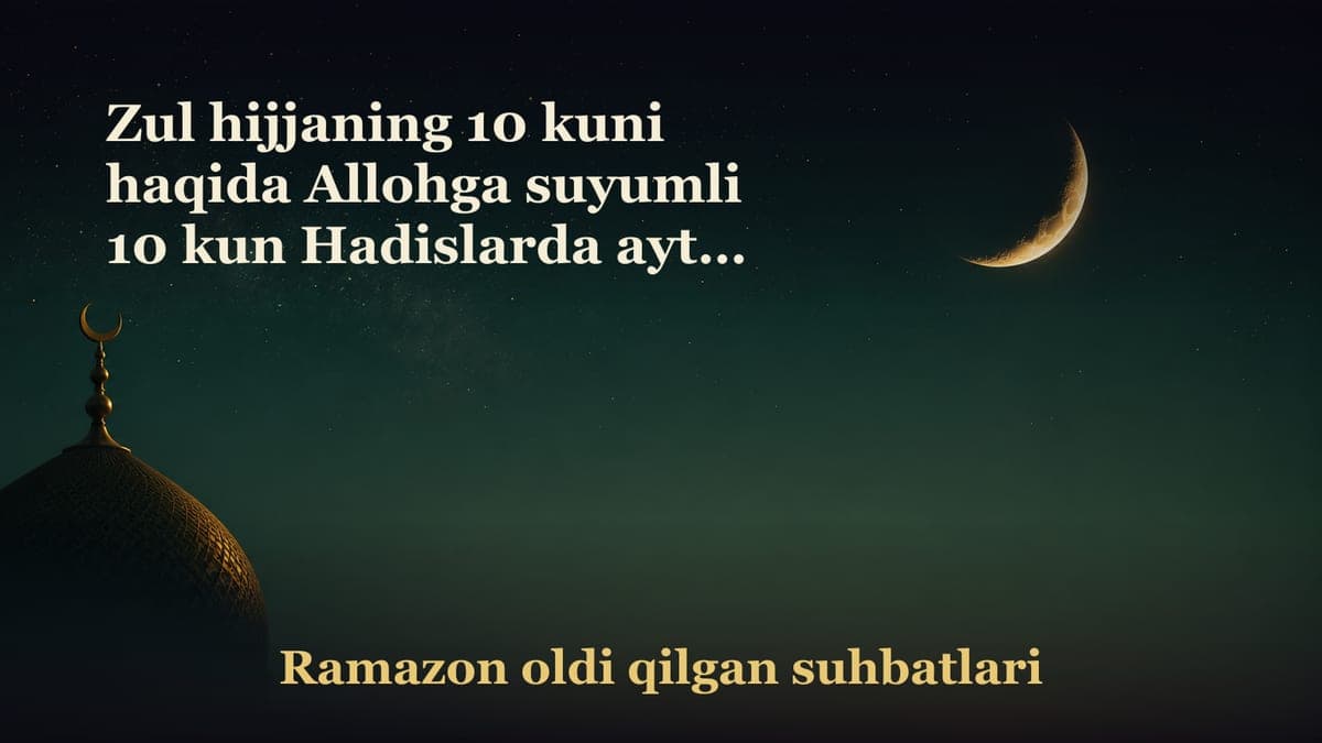 Zul hijjaning 10 kuni haqida Allohga suyumli 10 kun Hadislarda aytib o‘tilgan yuksak fazilatlar Bu kunlar afzalmi…