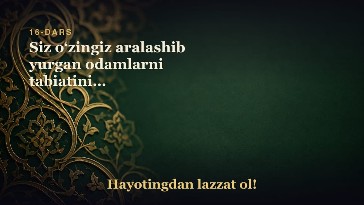 16-dars. Insonlar Yer ma’danlariga o‘xshaydi. Qoida: Siz o‘zingiz aralashib yurgan odamlarni tabiatini…
