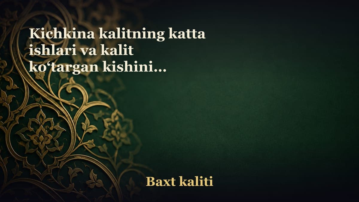 Kichkina kalitning katta ishlari va kalit ko‘targan kishining og‘ir mas’uliyati haqida