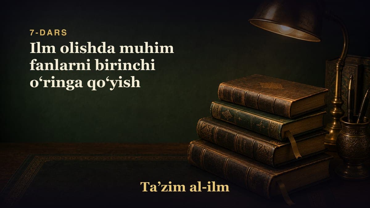 7-dars: Ilm olishda muhim fanlarni birinchi oʻringa qoʻyish