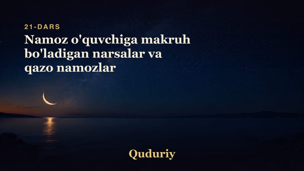 21 Namoz o'quvchiga makruh bo'ladigan narsalar va qazo namozlar