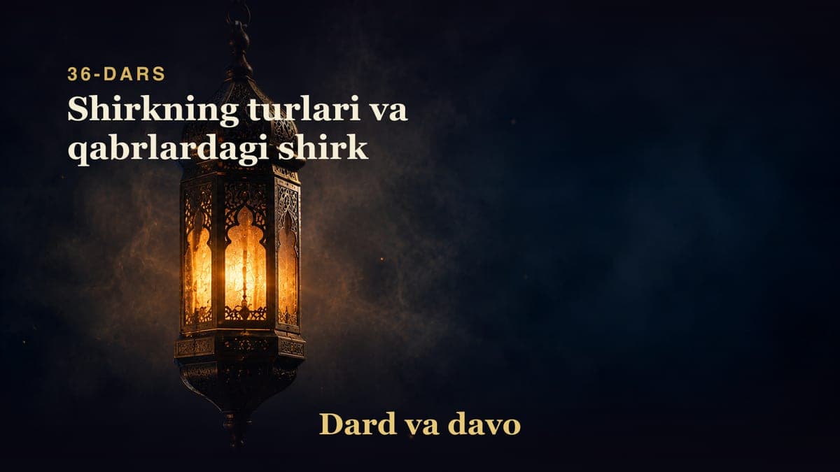 Dard va davo 36-dars | Shirkning turlari va qabrlardagi shirk