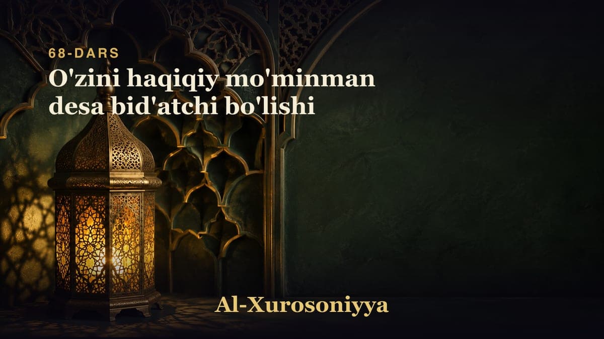 68-dars: O'zini haqiqiy mo'minman desa bid'atchi bo'lishi