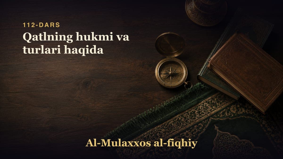 112-dars: Qatlning hukmi va turlari haqida