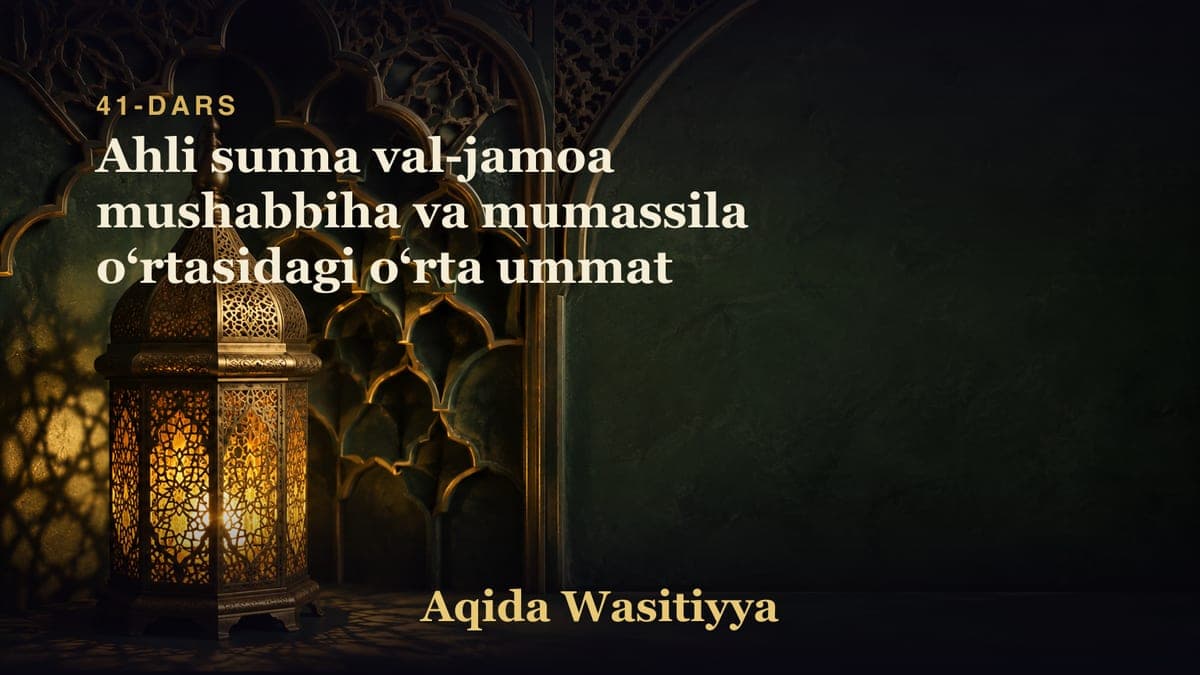 41-dars: Ahli sunna val-jamoa mushabbiha va mumassila oʻrtasidagi oʻrta ummat