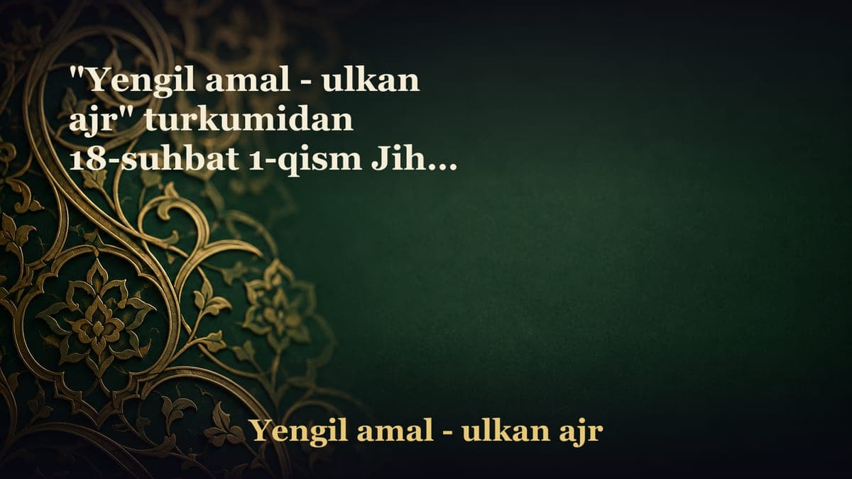 "Yengil amal - ulkan ajr" turkumidan 18-suhbat 1-qism Jihod fazilati
