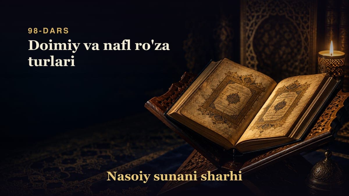 Nasoiy sunani sharhi 98-dars | Doimiy va nafl ro'za turlari