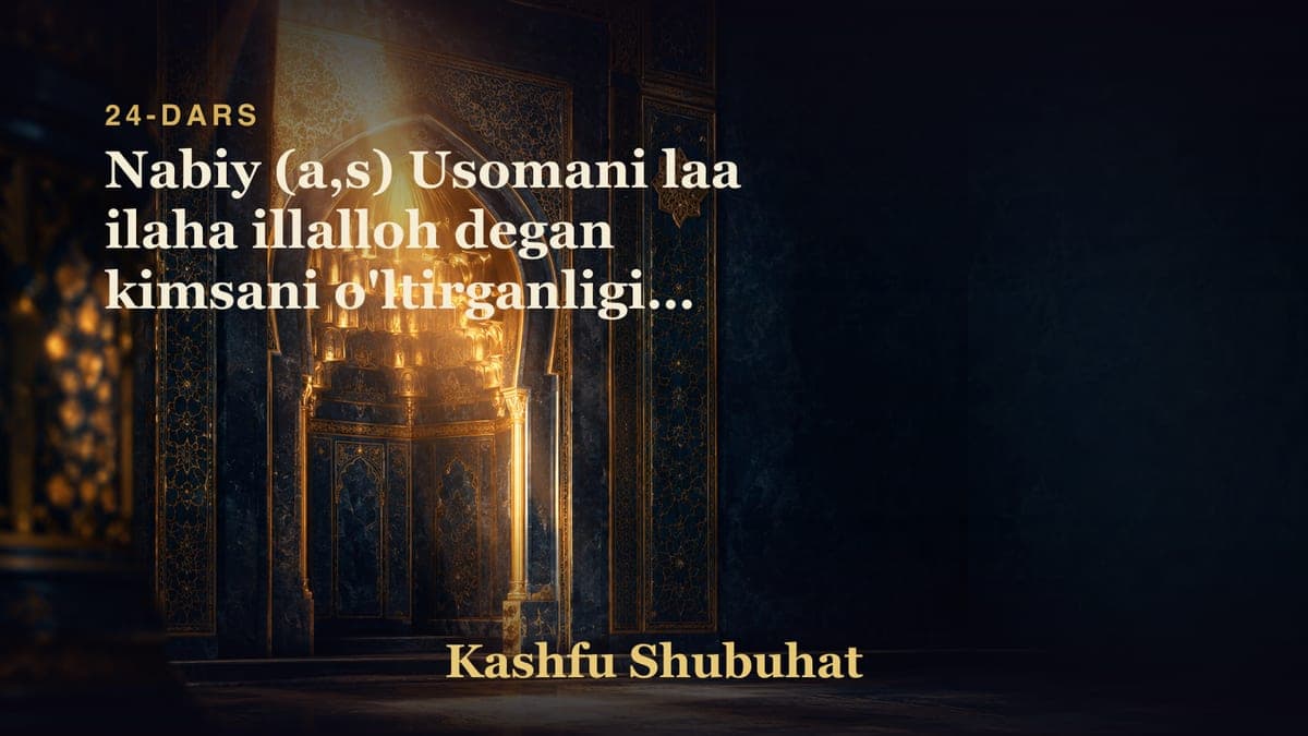 24 Nabiy (a,s) Usomani laa ilaha illalloh degan kimsani o'ltirganligini hujjat qilgan kimsani shubhasini radd qilish