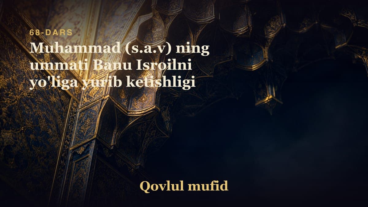 68 Muhammad (s.a.v) ning ummati Banu Isroilni yo'liga yurib ketishligi