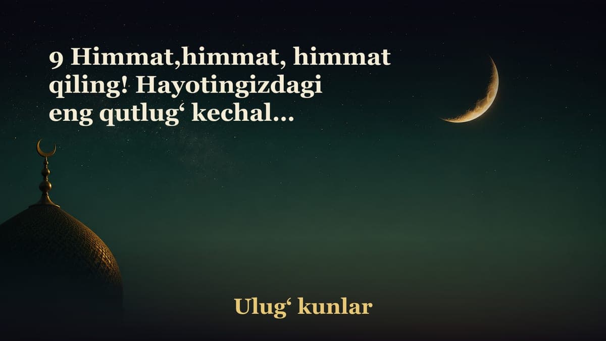 9 Himmat,himmat, himmat qiling! Hayotingizdagi eng qutlug‘ kechalar kirib keldi. G‘aflatda qolmang!