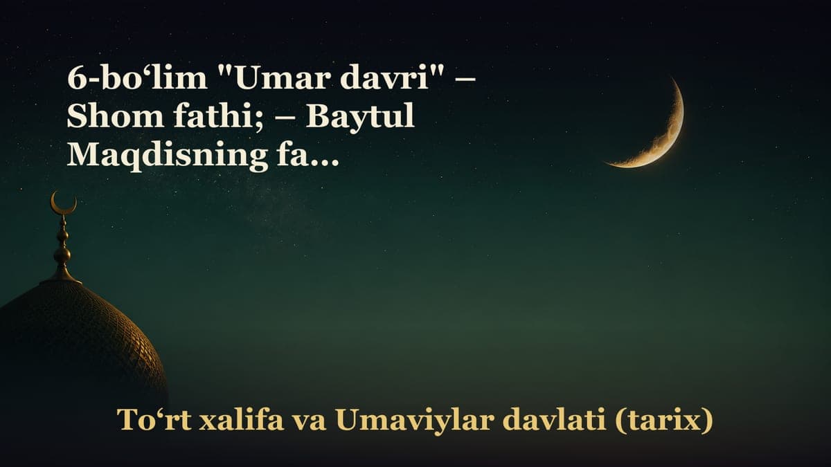 6-bo‘lim "Umar davri" – Shom fathi; – Baytul Maqdisning fath qilinishi; – Misr fathi; – Umar amalga oshirgan…
