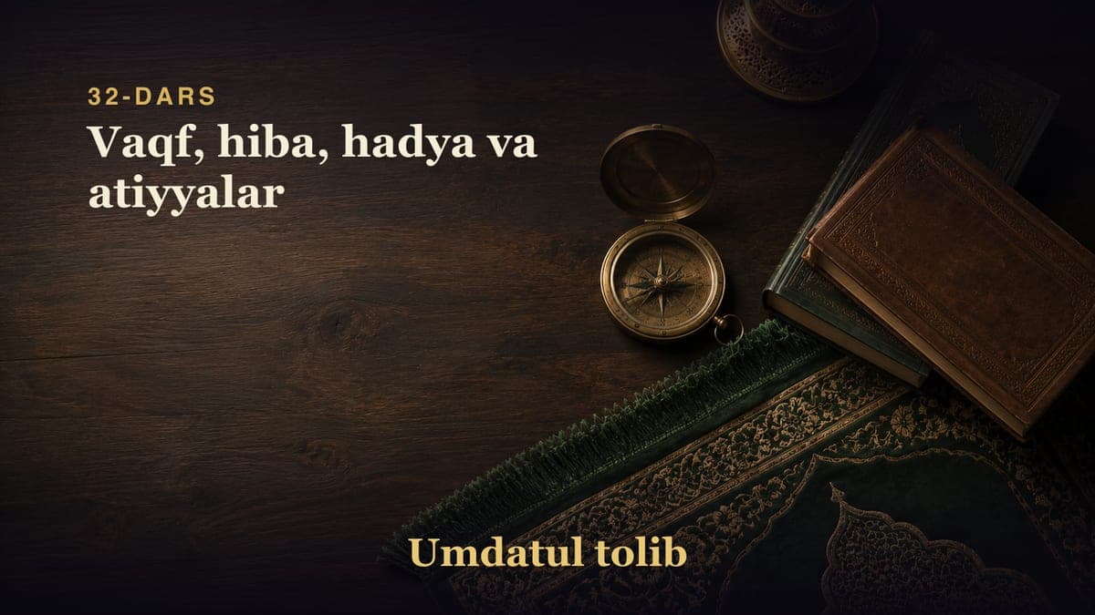 32-dars: Vaqf, hiba, hadya va atiyyalar