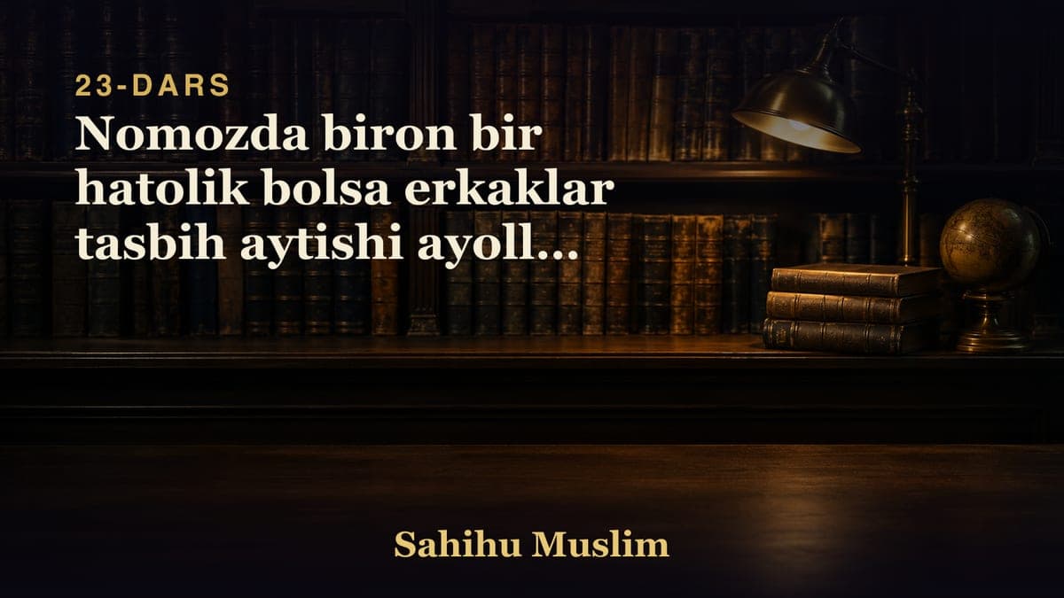 23 Nomozda biron bir hatolik bolsa erkaklar tasbih aytishi ayollar qarsak cholishligini bobi