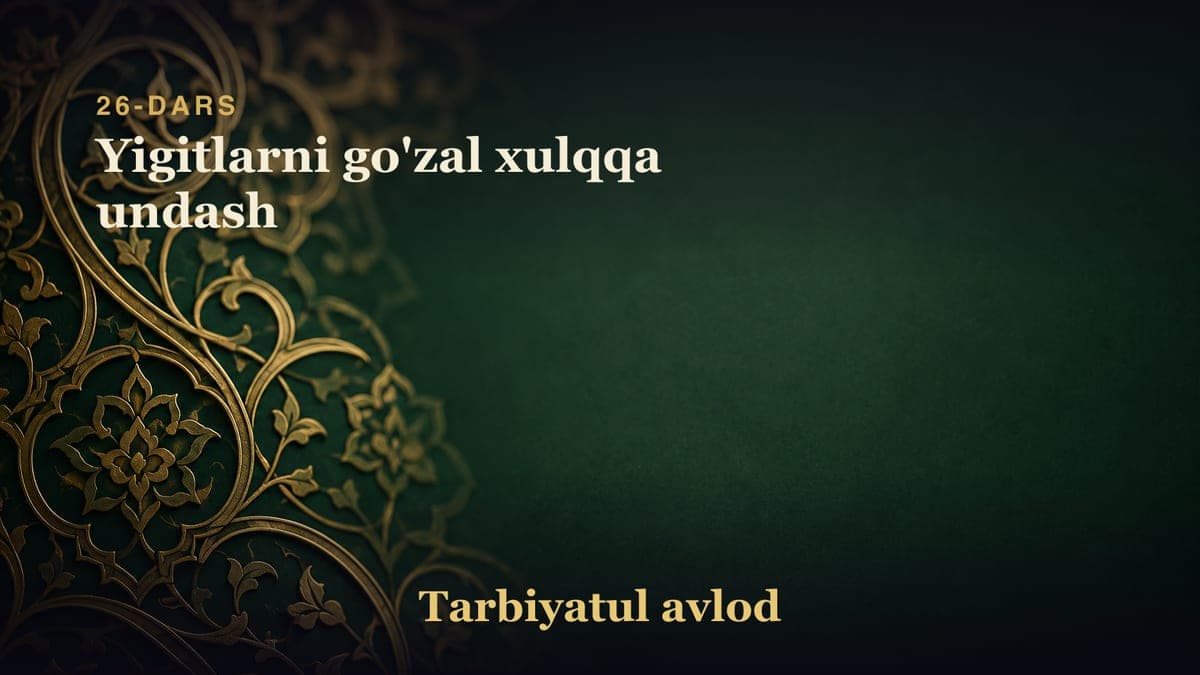 26-dars: Yigitlarni go'zal xulqqa undash
