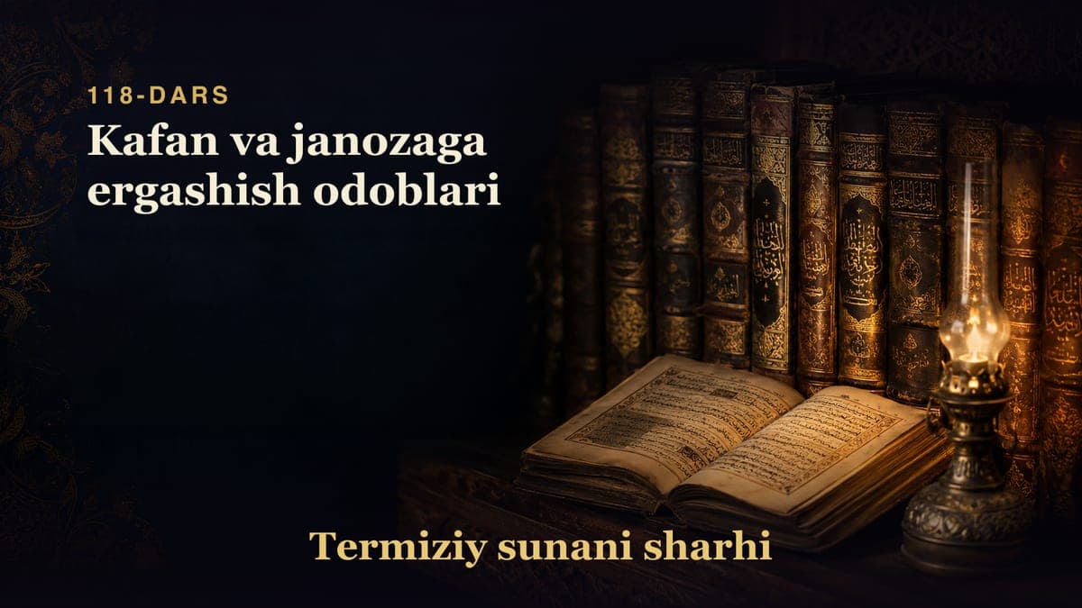 Termiziy sunani sharhi 118-dars | Kafan va janozaga ergashish odoblari