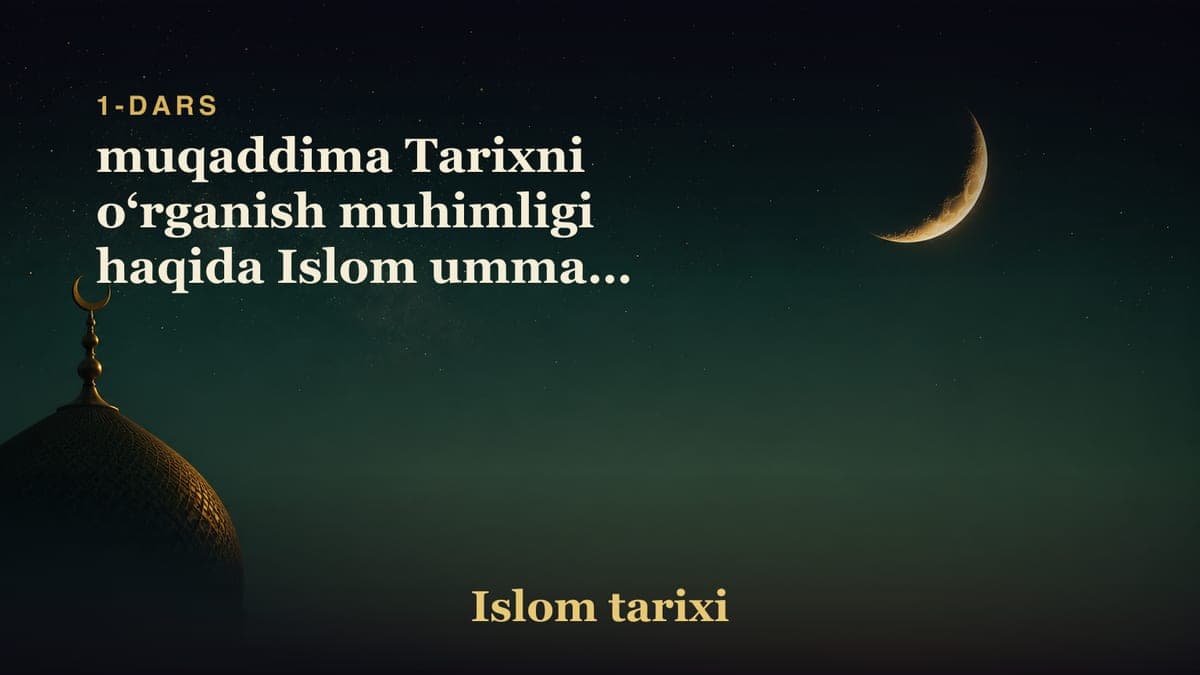 1-dars. Islom tarixi: muqaddima Tarixni o‘rganish muhimligi haqida Islom ummati tarixi - eng pokiza tarix Ummat…