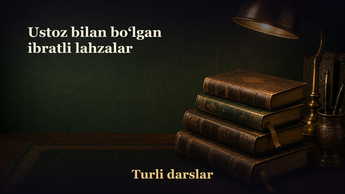 Ustoz bilan bo‘lgan ibratli lahzalar