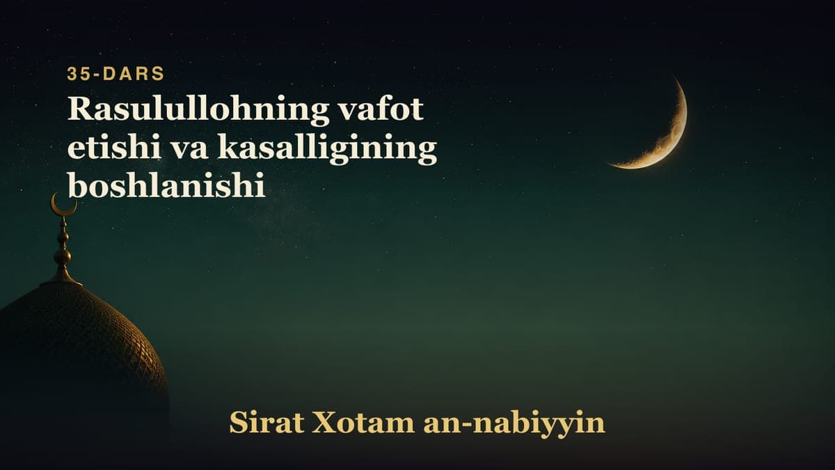35-dars: Rasulullohning vafot etishi va kasalligining boshlanishi